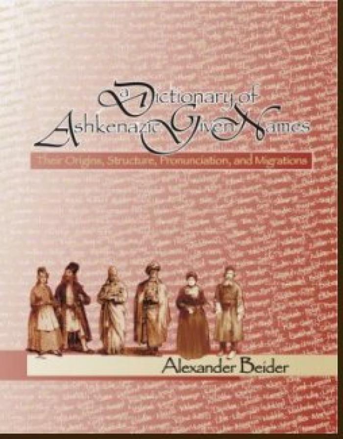 Dictionary of Ashkenazic Given Names : Their Origins, Structure, Pronunciations, and Migrations, A