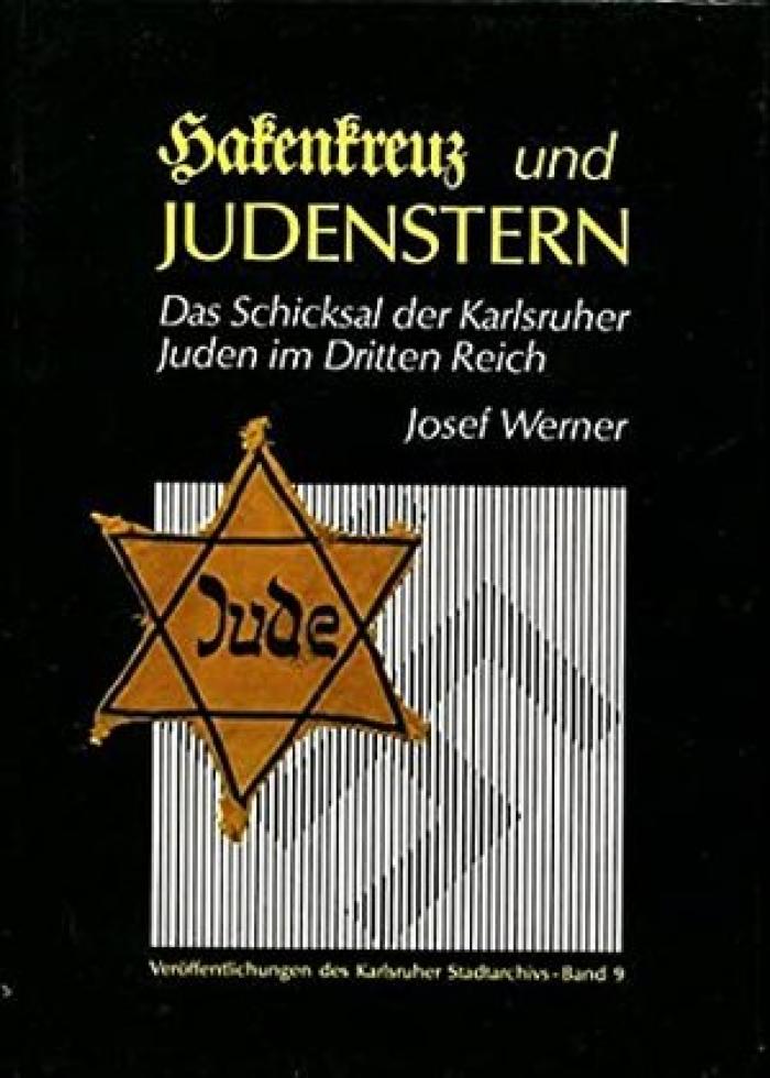 Hakenkreuz und Judenstern (Swastika and Jewish Star) The Fate of the Karlsruhe Jews in the Third Reich
