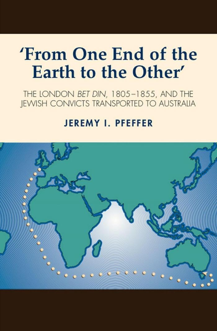 From One End of the Earth to the Other - The London Bet Din 1805 - 1855, and the Jewish Convicts Transported to Australia